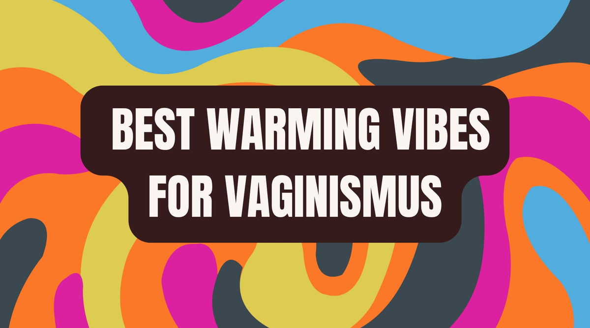 What are the best warming vibrators to help with vaginismus? – The Sex Shed